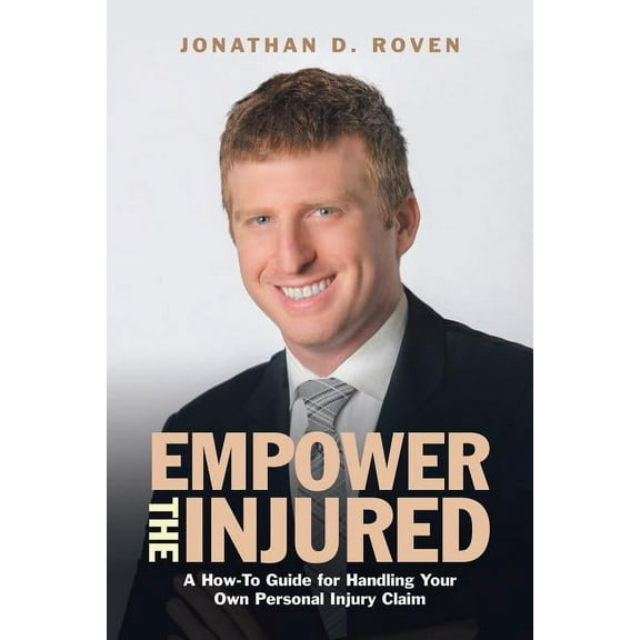 Empower the Injured: A How-To Guide for Handling Your Own Personal Injury Claim, (Paperback)