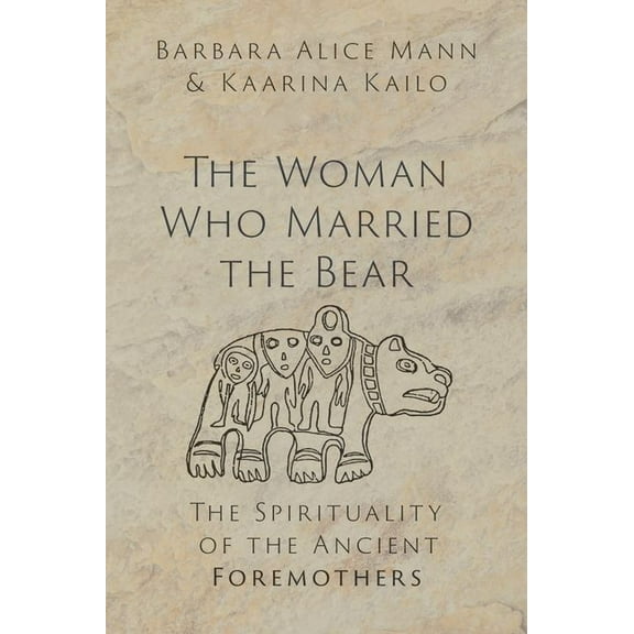The Woman Who Married the Bear: The Spirituality of the Ancient Foremothers, (Hardcover)