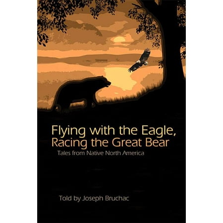 Flying with the Eagle, Racing the Great Bear : Tales from Native America