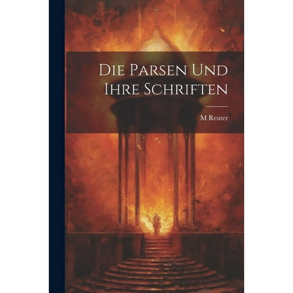 Die Parsen Und Ihre Schriften (Paperback)