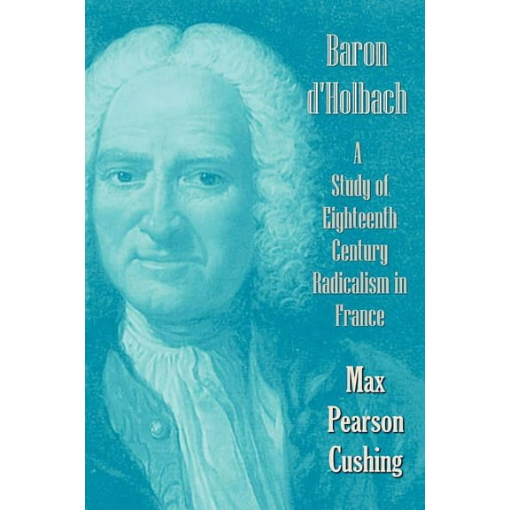 Baron D'Holbach: A Study of Eighteenth Century Radicalism in France, (Paperback)