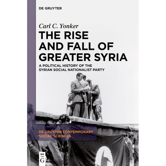 de Gruyter Contemporary Social Sciences The Rise and Fall of Greater Syria: A Political History of the Syrian Social Nationalist Party, Book 1, (Hardcover)