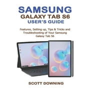 SCOTT DOWNING Samsung Galaxy Tab S6 User's Guide : Features, Setting up, Tips & Tricks and Troubleshooting of your Samsung Galaxy Tab S6 (Paperback)