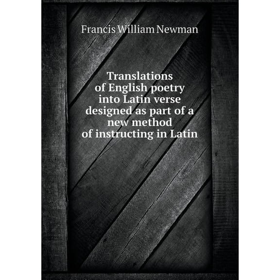 Translations of English Poetry Into Latin Verse Designed as Part of a New Method of Instructing in Latin (Paperback)