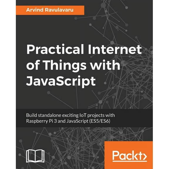 Practical Internet of Things with JavaScript: Build standalone exciting IoT projects with Raspberry Pi 3 and JavaScript , (Paperback)
