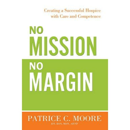 - No Mission, No Margin : Creating a Successful Hospice with Care and Competence