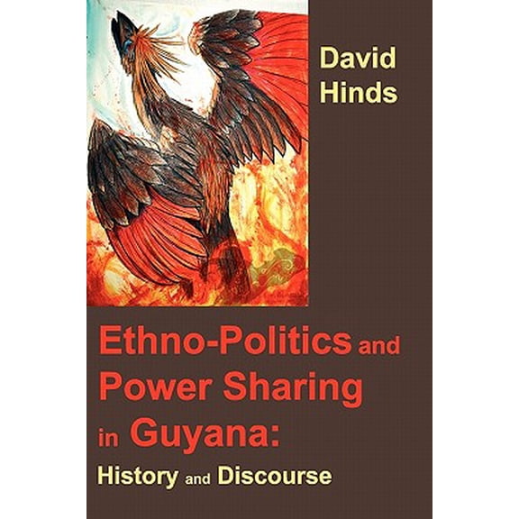 Ethnopolitics and Power Sharing in Guyana: History and Discourse Paperback 0982806108 9780982806104 David Hinds