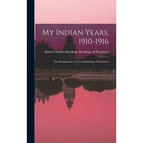 My Indian Years, 1910-1916; the Reminiscences of Lord Hardinge of Penshurst, (Hardcover)