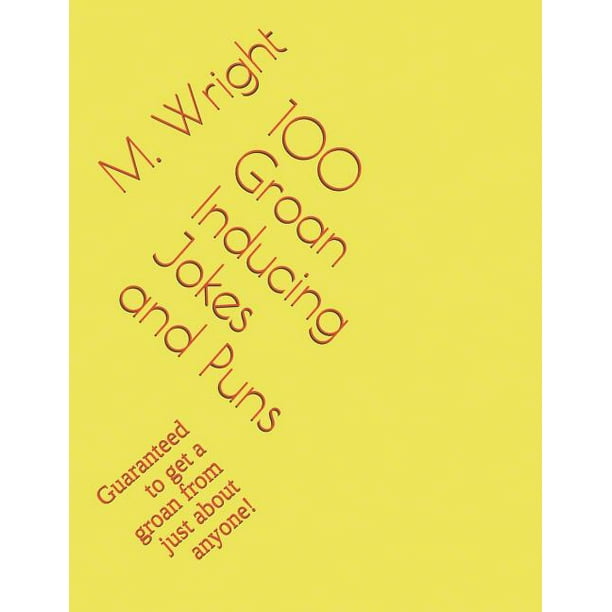 100 Groan Inducing Jokes and Puns Guaranteed to get a groan from just