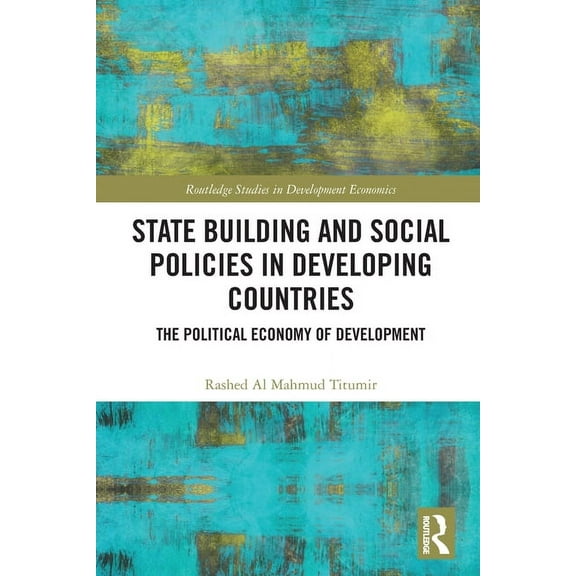 Routledge Studies in Development Economi State Building and Social Policies in Developing Countries: The Political Economy of Development, (Paperback)