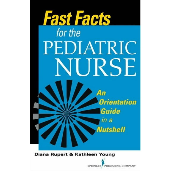 Fast Facts Fast Facts for the Pediatric Nurse: An Orientation Guide in a Nutshell, (Paperback)