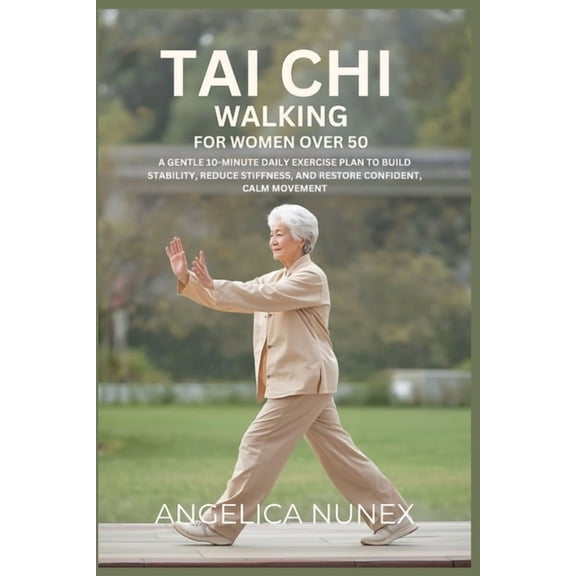 Tai CHI Walking for Women Over 50: A Gentle 10-Minute Daily Exercise Plan to Build Stability, Reduce Stiffness, and Rest, (Paperback)