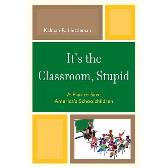 New Frontiers in Education It's the Classroom, Stupid: A Plan to Save America's Schoolchildren, (Paperback)