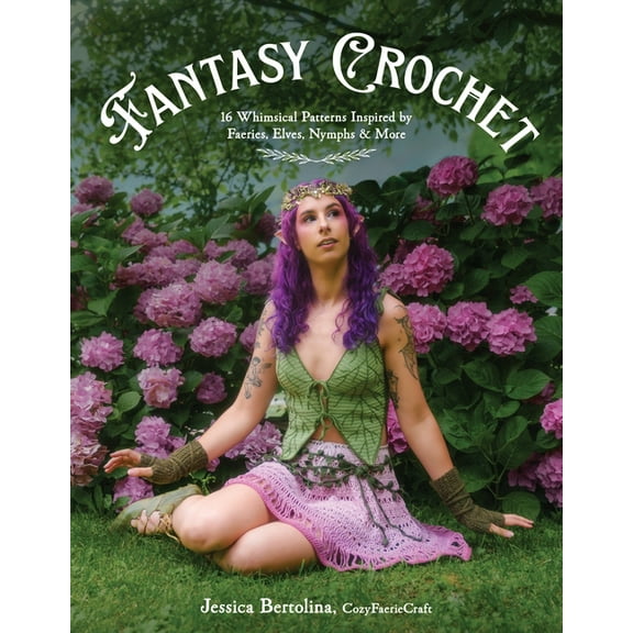 Fantasy Crochet: 16 Whimsical Patterns Inspired by Faeries, Elves, Nymphs & More, (Paperback)
