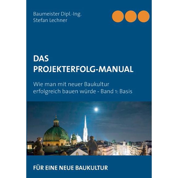 Das Projekterfolg-Handbuch: Wie man mit neuer Baukultur erfolgreich bauen würde - Band 1 Basis, (Paperback)
