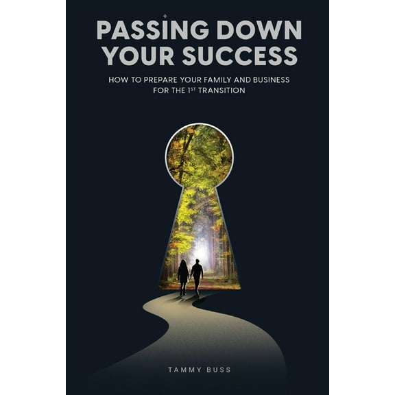Passing Down Your Success: How to Prepare Your Family and Business for the 1st Transition, (Paperback)