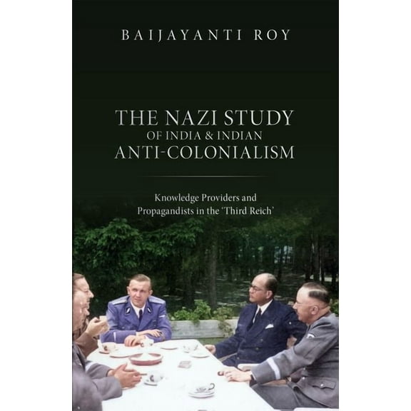 The Nazi Study of India and Indian Anti-Colonialism: Knowledge Providers and Propagandists in the 'Third Reich', (Hardcover)