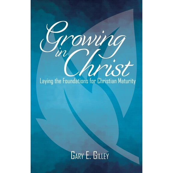 Growing in Christ: Laying the Foundations for Christian Maturity, (Paperback)