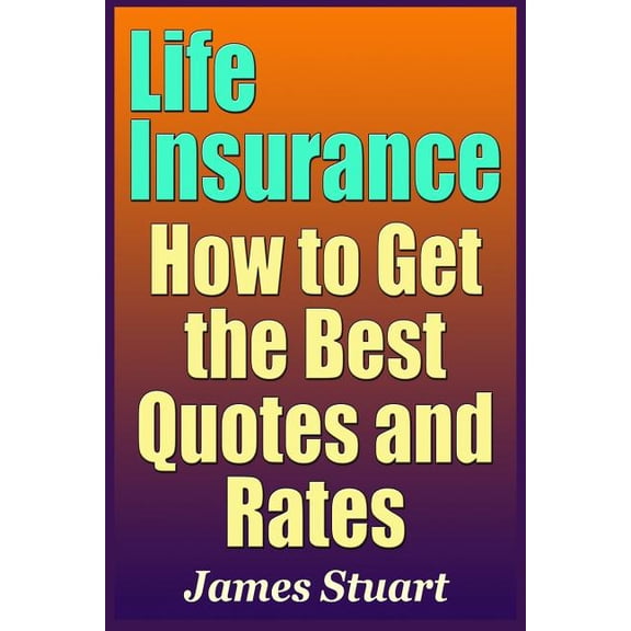 Life Insurance: How to Get the Best Quotes and Rates (Paperback)
