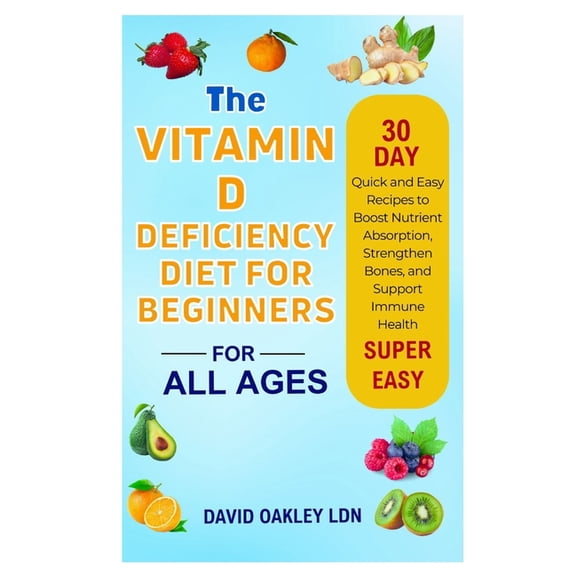The Vitamin D Deficiency Diet for Beginners: Quick and Easy Recipes to Boost Nutrient Absorption, Strengthen Bones, and , (Paperback)