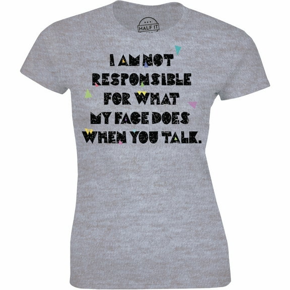 I Am Not Responsible For What My Face Does When You Talk Funny Women's T-Shirt