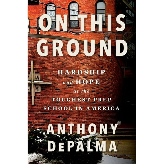 On This Ground: Hardship and Hope at the Toughest Prep School in America, (Hardcover)