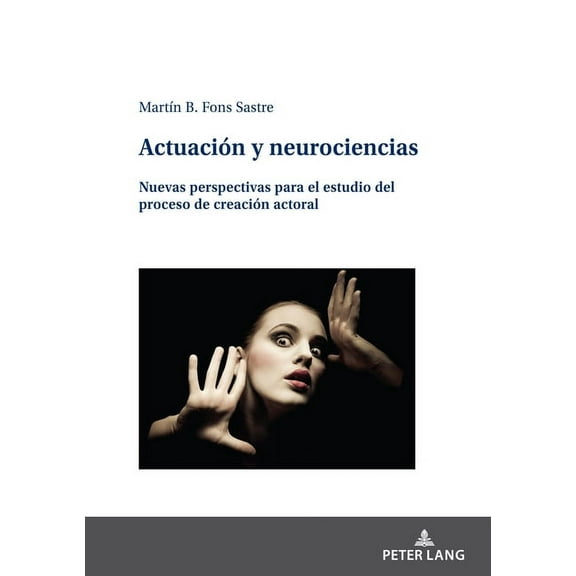 ActuaciÃ³n y neurociencias: Nuevas perspectivas para el estudio del proceso de creaciÃ³n actoral, (Hardcover)