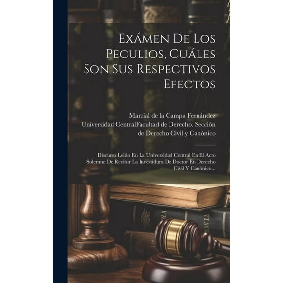 Exámen De Los Peculios, Cuáles Son Sus Respectivos Efectos: Discurso Leído En La Universidad Central En El Acto Solemne De Recibir La Investidura De Doctor En Derecho Civil Y Canónico... (Hardcover)