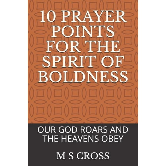 10 Prayer Points for the Spirit of Boldness : Our God Roars and the Heavens Obey (Paperback)
