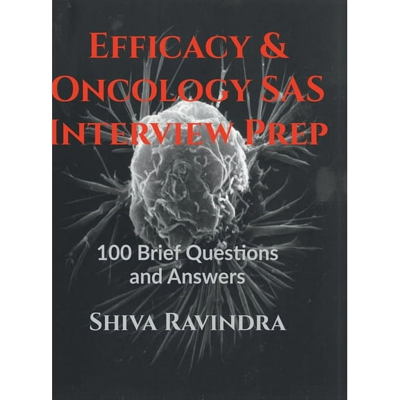 Efficacy & Oncology SAS: Interview Prep: 100 Vital Questions and Answers, (Hardcover)