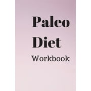 Paleo Diet Workbook: A Practical Approach to Healthy Weight Loss
