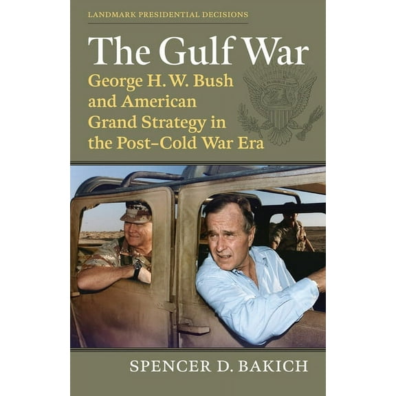 Landmark Presidential Decisions The Gulf War: George H. W. Bush and American Grand Strategy in the Post-Cold War Era, (Hardcover)