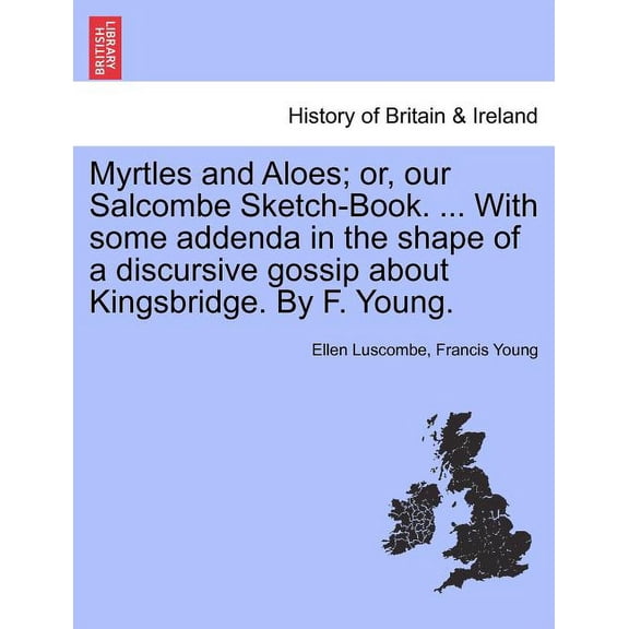 Myrtles and Aloes; Or, Our Salcombe Sketch-Book. ... with Some Addenda in the Shape of a Discursive Gossip about Kingsbridge. by F. Young. (Paperback)