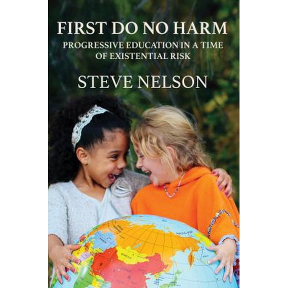 Pre-Owned First, Do No Harm: Progressive Education in a Time of Existential Risk (Hardcover) 1942146485 9781942146483
