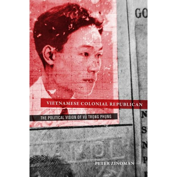 Vietnamese Colonial Republican : The Political Vision of Vu Trong Phung (Edition 1) (Hardcover)