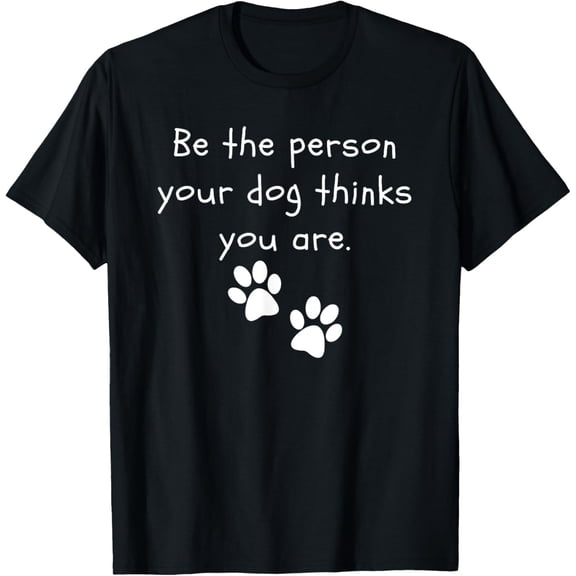 Exquisite and comfortable-Be the person your dog thinks you are Dog Lover Funny Dog T-Shirt