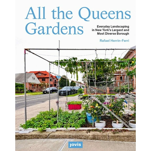 All the Queens Gardens: Everyday Landscaping in New York's Largest and Most Diverse Borough, (Paperback)