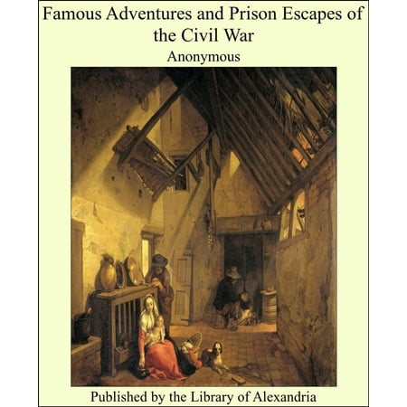 Famous Adventures and Prison Escapes of the Civil War -