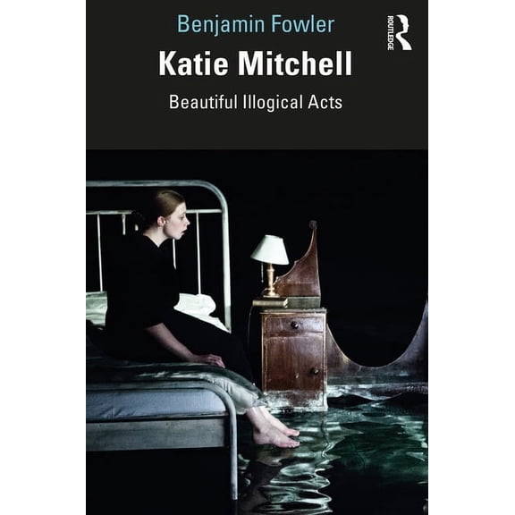 Katie Mitchell: Beautiful Illogical Acts, (Paperback)