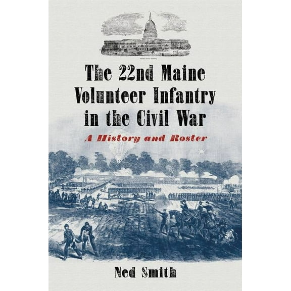 The 22nd Maine Volunteer Infantry in the Civil War: A History and Roster, (Paperback)
