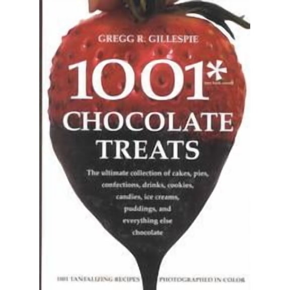 1001 Chocolate Treats : The Ultimate Collection of Cakes, Pies, Confections, Drinks, Cookies, Candies, Sauces, Ice Creams, Puddings, and Everything Else Chocolate (Hardcover)