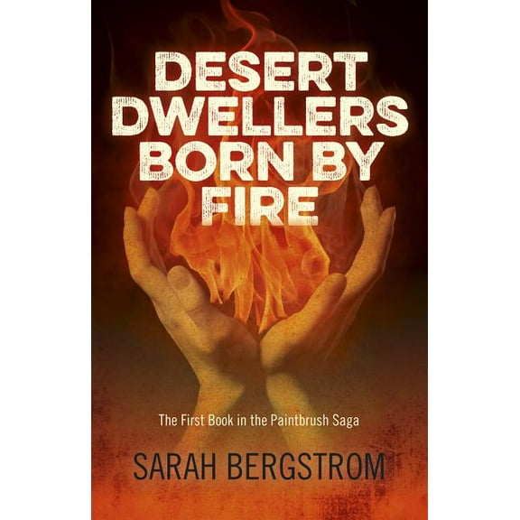 Desert Dwellers Born By Fire : The First Book In The Paintbrush Saga (Paperback)