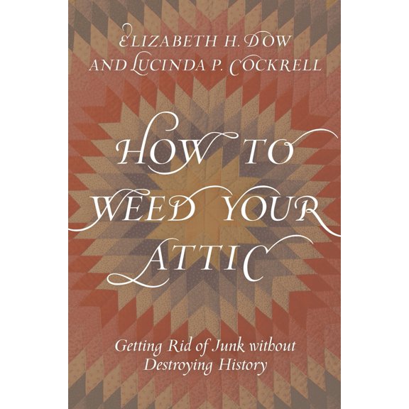 Pre-Owned How to Weed Your Attic: Getting Rid of Junk Without Destroying History (Hardcover) 1538115468 9781538115466
