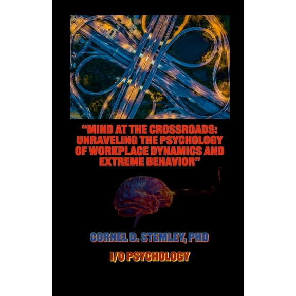 "Mind at the Crossroads: Unraveling the Psychology of Workplace Dynamics and Extreme Behavior.", (Paperback)
