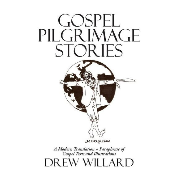 Gospel Pilgrimage Stories : A Modern Translation   Paraphrase of Gospel Texts and Illustrations