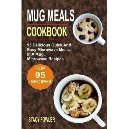 Quick Oven Mug Meals Cookbook: 95 Delicious Quick And Easy Microwave Meals In A Mug, Microwave Recipes - eBook ()