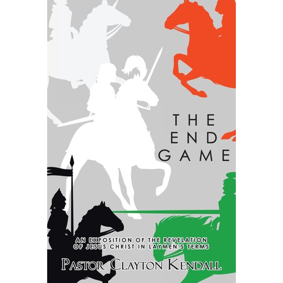 The End Game: An Exposition on the Revelation of Jesus Christ in Layperson's Terms, (Paperback)