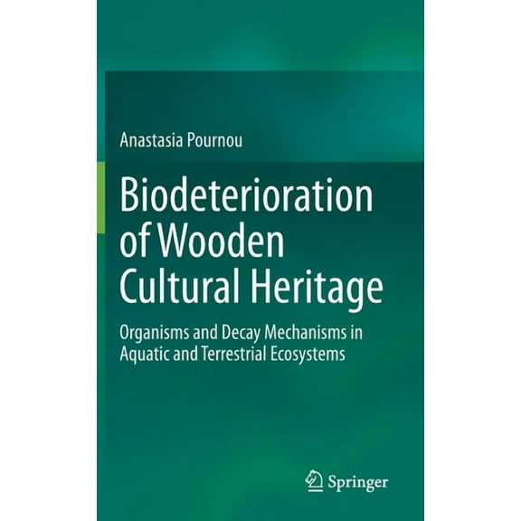Biodeterioration of Wooden Cultural Heritage: Organisms and Decay Mechanisms in Aquatic and Terrestrial Ecosystems, (Hardcover)
