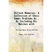 Pollock Memories: A Collection of Chess Games Problems &c., &c Including His Matches with 1899