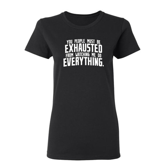 You People Must Be Exhausted Sarcastic Novelty Gift Idea Adult Humor Funny Women's Casual Tees